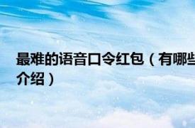 最难的语音口令红包（有哪些有趣的语音口令红包相关内容简介介绍）