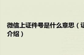 微信上证件号是什么意思（证件号是什么意思微信相关内容简介介绍）