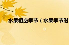 水果相应季节（水果季节时令水果月份相关内容简介介绍）