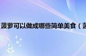 菠萝可以做成哪些简单美食（菠萝怎么做好吃相关内容简介介绍）