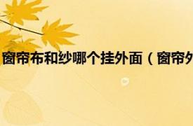 窗帘布和纱哪个挂外面（窗帘外面的纱怎么挂相关内容简介介绍）