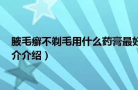 腋毛癣不剃毛用什么药膏最好（腋毛癣用牙膏好使吗相关内容简介介绍）