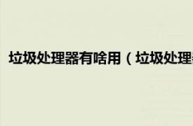 垃圾处理器有啥用（垃圾处理器是否有必要相关内容简介介绍）