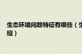 生态环境问题特征有哪些（生态环境问题的特征相关内容简介介绍）