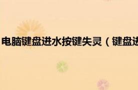 电脑键盘进水按键失灵（键盘进水按键失灵啊相关内容简介介绍）