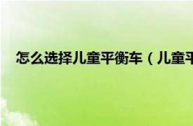 怎么选择儿童平衡车（儿童平衡车怎么选相关内容简介介绍）