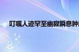 叮嘱人迹罕至幽寂瞬息肿胀恐惧修辞手法造句（叮嘱）