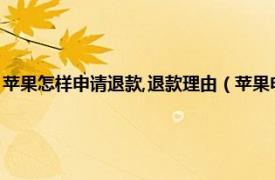 苹果怎样申请退款,退款理由（苹果申请退款理由怎么写相关内容简介介绍）