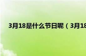 3月18是什么节日呢（3月18日是什么节相关内容简介介绍）