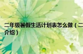 二年级暑假生活计划表怎么做（二年级学生暑假计划表怎么做相关内容简介介绍）