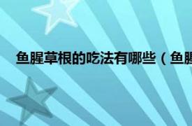 鱼腥草根的吃法有哪些（鱼腥草根怎么吃相关内容简介介绍）