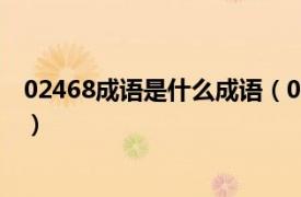 02468成语是什么成语（02468打一成语相关内容简介介绍）