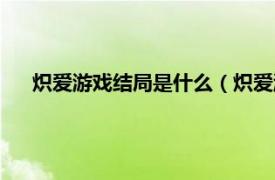 炽爱游戏结局是什么（炽爱游戏大结局相关内容简介介绍）