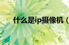 什么是ip摄像机（电力网络IP摄像机）