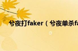 兮夜打faker（兮夜单杀faker几次相关内容简介介绍）