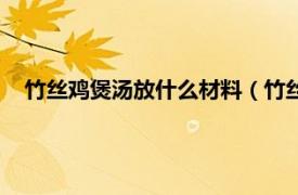 竹丝鸡煲汤放什么材料（竹丝鸡煲汤做法相关内容简介介绍）