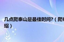 几点爬泰山是最佳时间?（爬泰山最佳时间是几月相关内容简介介绍）