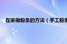 在家做粉条的方法（手工粉条在家怎么做相关内容简介介绍）