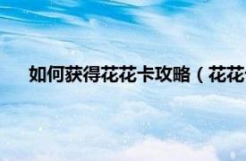 如何获得花花卡攻略（花花卡获得技巧相关内容简介介绍）