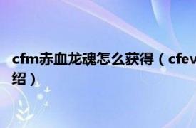 cfm赤血龙魂怎么获得（cfevo赤血龙魂怎么获得相关内容简介介绍）