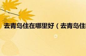 去青岛住在哪里好（去青岛住哪里比较方便相关内容简介介绍）