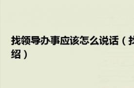 找领导办事应该怎么说话（找领导办事如何说话相关内容简介介绍）