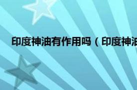 印度神油有作用吗（印度神油真的有效吗相关内容简介介绍）