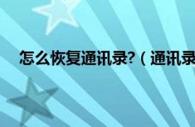 怎么恢复通讯录?（通讯录怎么恢复相关内容简介介绍）