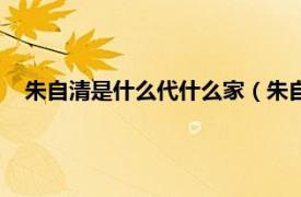 朱自清是什么代什么家（朱自清是什么家相关内容简介介绍）