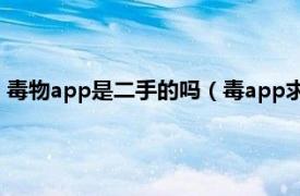 毒物app是二手的吗（毒app求购是二手的吗相关内容简介介绍）