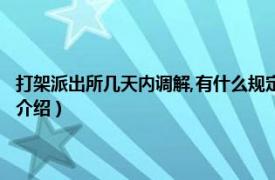 打架派出所几天内调解,有什么规定?（打架派出所几天内调解相关内容简介介绍）