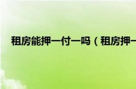 租房能押一付一吗（租房押一付一可以吗相关内容简介介绍）