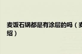 麦饭石锅都是有涂层的吗（麦饭石的锅有涂层吗相关内容简介介绍）