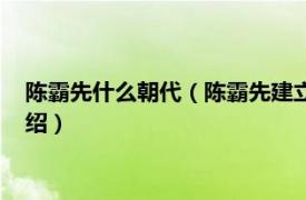 陈霸先什么朝代（陈霸先建立陈朝维持了多少年相关内容简介介绍）