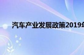 汽车产业发展政策2019年修订（汽车产业发展政策）