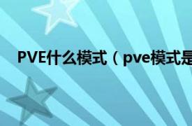 PVE什么模式（pve模式是什么意思相关内容简介介绍）