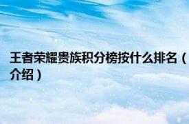 王者荣耀贵族积分榜按什么排名（王者荣耀贵族积分榜怎么算相关内容简介介绍）