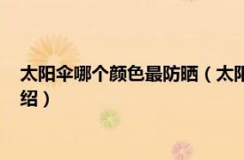 太阳伞哪个颜色最防晒（太阳伞什么颜色最防晒相关内容简介介绍）