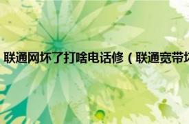 联通网坏了打啥电话修（联通宽带坏了打什么电话维修相关内容简介介绍）