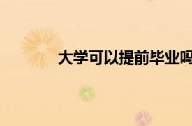 大学可以提前毕业吗相关内容简介介绍一下