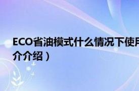 ECO省油模式什么情况下使用（eco模式真能省油吗相关内容简介介绍）