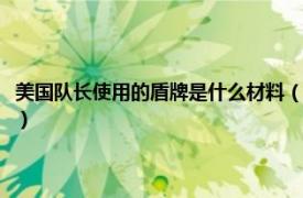 美国队长使用的盾牌是什么材料（美国队长盾牌什么材质相关内容简介介绍）