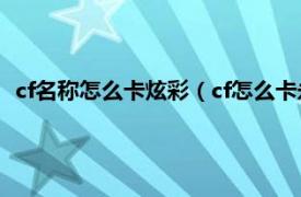 cf名称怎么卡炫彩（cf怎么卡永久炫彩昵称相关内容简介介绍）