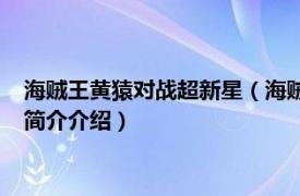 海贼王黄猿对战超新星（海贼王黄猿vs超新星是第几集相关内容简介介绍）