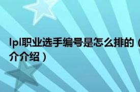 lpl职业选手编号是怎么排的（lpl选手编号是怎么排的相关内容简介介绍）