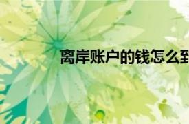 离岸账户的钱怎么到国内账户（离岸账户）