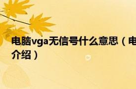 电脑vga无信号什么意思（电脑VGA无信号怎么办相关内容简介介绍）