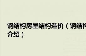 钢结构房屋结构造价（钢结构房屋造价一般是多少相关内容简介介绍）