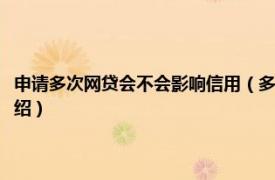 申请多次网贷会不会影响信用（多次申请网贷会影响征信吗相关内容简介介绍）