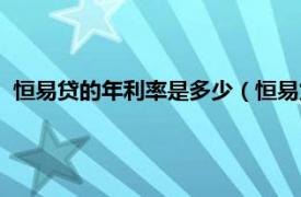 恒易贷的年利率是多少（恒易贷利息是多少相关内容简介介绍）